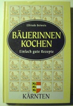 Bäuerinnen kochen - Einfach gute Rezepte - Kärnten von Elfriede Beiweis